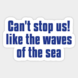 can't stop us! like the waves of the sea Sticker